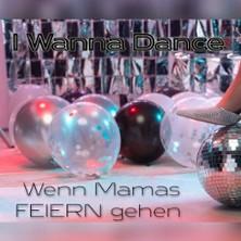 I Wanna Dance - Wenn Mamas Feiern gehen! - Schlossberg Luckau in Luckau am 09. Oktober 2026 um 18:00 Uhr